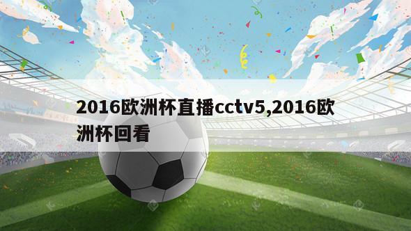 2016欧洲杯直播cctv5,2016欧洲杯回看