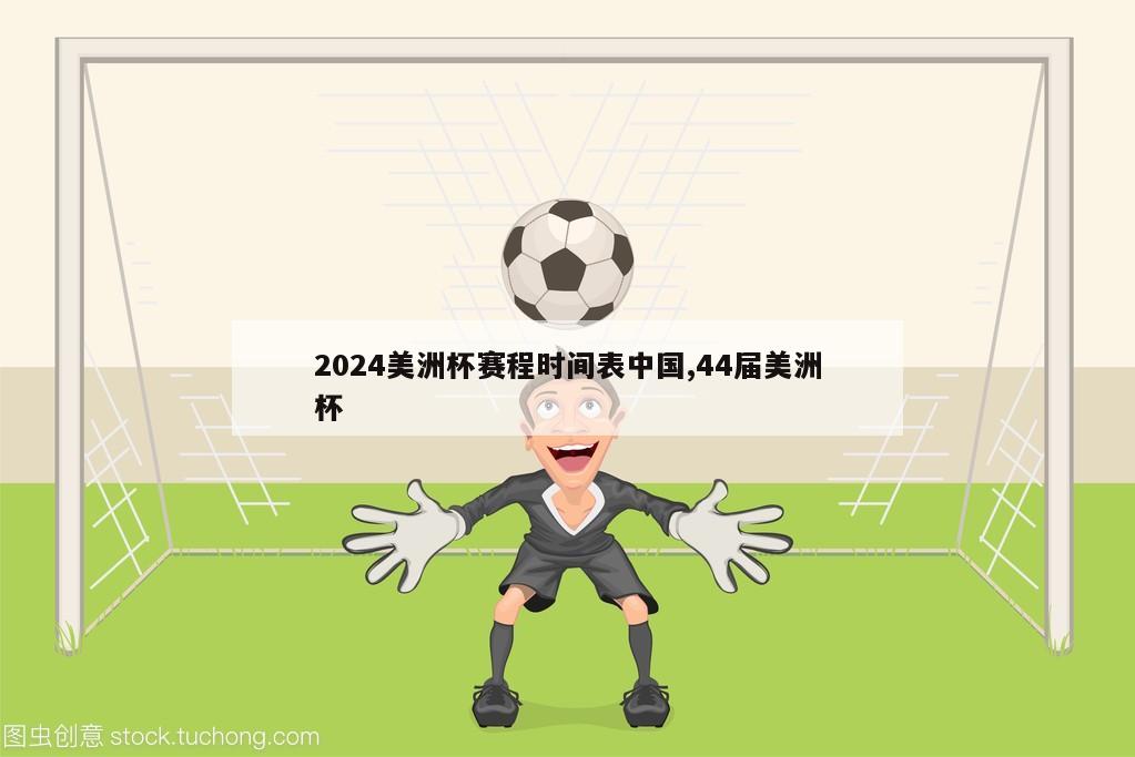 2024美洲杯赛程时间表中国,44届美洲杯